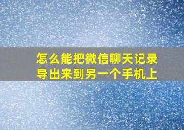 怎么能把微信聊天记录导出来到另一个手机上