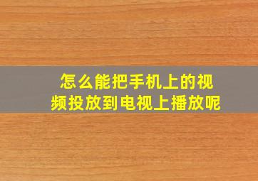 怎么能把手机上的视频投放到电视上播放呢