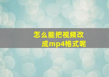 怎么能把视频改成mp4格式呢