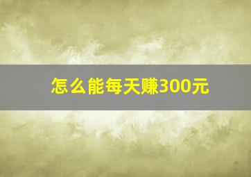 怎么能每天赚300元