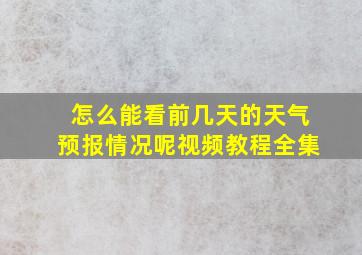 怎么能看前几天的天气预报情况呢视频教程全集