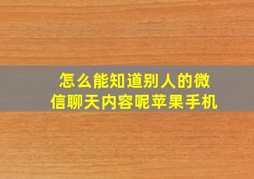 怎么能知道别人的微信聊天内容呢苹果手机