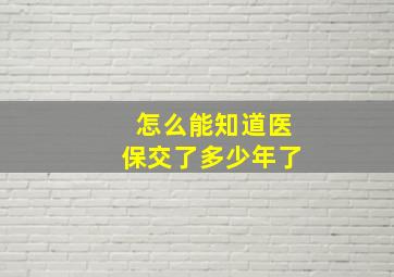 怎么能知道医保交了多少年了