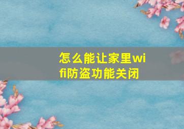 怎么能让家里wifi防盗功能关闭