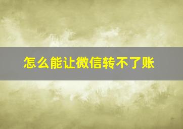 怎么能让微信转不了账