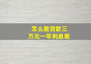 怎么能贷款三万元一年利息呢