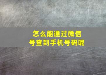 怎么能通过微信号查到手机号码呢