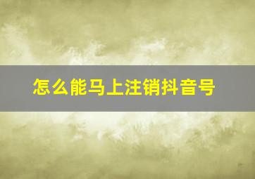 怎么能马上注销抖音号