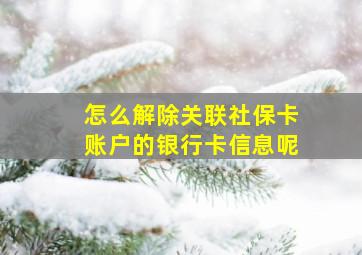 怎么解除关联社保卡账户的银行卡信息呢