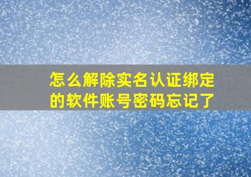 怎么解除实名认证绑定的软件账号密码忘记了