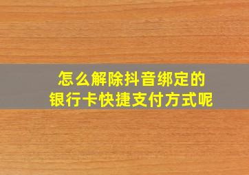 怎么解除抖音绑定的银行卡快捷支付方式呢