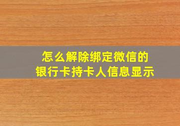 怎么解除绑定微信的银行卡持卡人信息显示