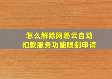 怎么解除网易云自动扣款服务功能限制申请