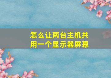 怎么让两台主机共用一个显示器屏幕