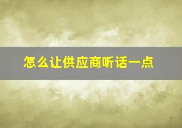 怎么让供应商听话一点