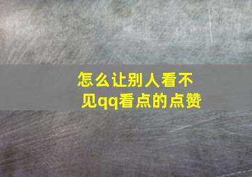 怎么让别人看不见qq看点的点赞