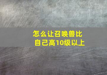 怎么让召唤兽比自己高10级以上