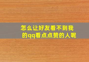 怎么让好友看不到我的qq看点点赞的人呢