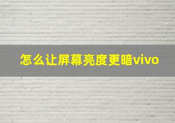 怎么让屏幕亮度更暗vivo