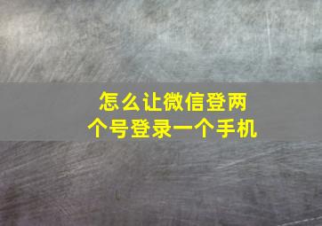 怎么让微信登两个号登录一个手机