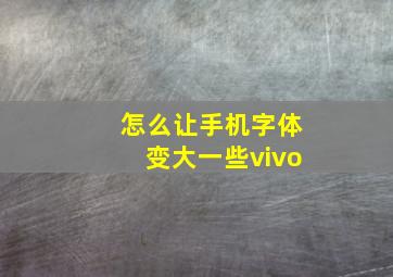 怎么让手机字体变大一些vivo