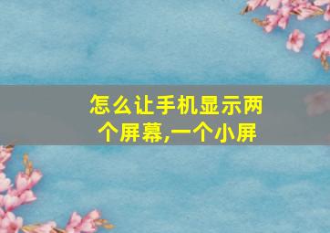 怎么让手机显示两个屏幕,一个小屏