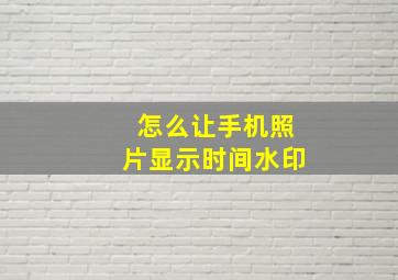 怎么让手机照片显示时间水印