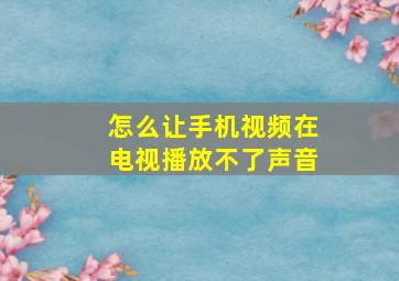 怎么让手机视频在电视播放不了声音