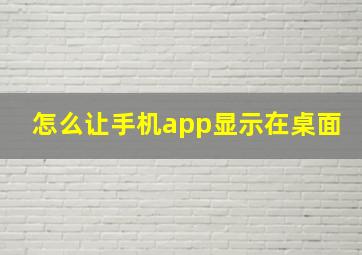 怎么让手机app显示在桌面