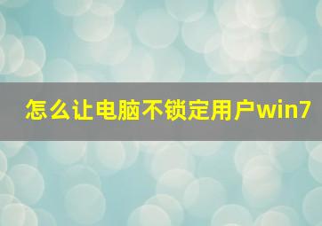 怎么让电脑不锁定用户win7