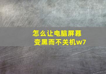 怎么让电脑屏幕变黑而不关机w7