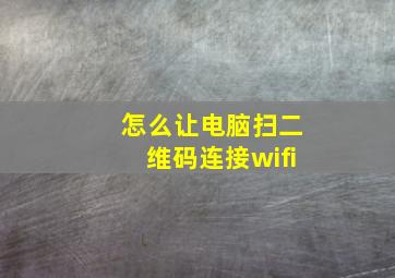 怎么让电脑扫二维码连接wifi