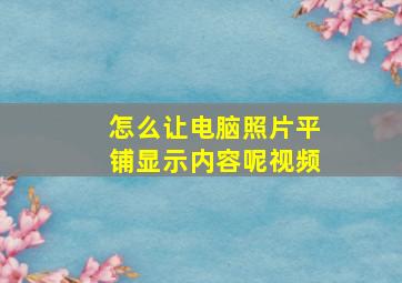 怎么让电脑照片平铺显示内容呢视频