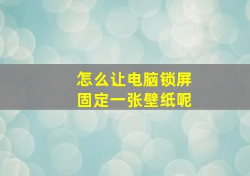 怎么让电脑锁屏固定一张壁纸呢