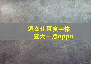 怎么让百度字体变大一点oppo