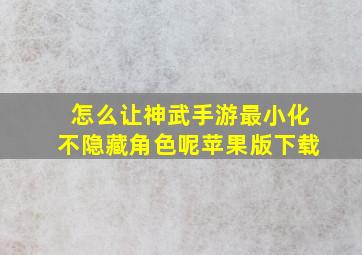 怎么让神武手游最小化不隐藏角色呢苹果版下载