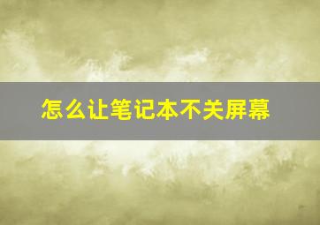 怎么让笔记本不关屏幕