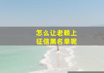 怎么让老赖上征信黑名单呢