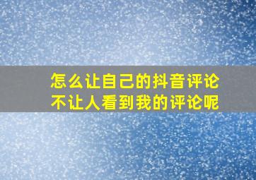 怎么让自己的抖音评论不让人看到我的评论呢