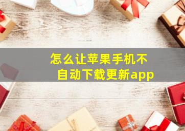 怎么让苹果手机不自动下载更新app