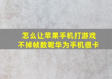 怎么让苹果手机打游戏不掉帧数呢华为手机很卡