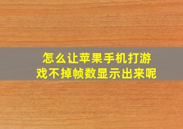 怎么让苹果手机打游戏不掉帧数显示出来呢