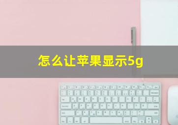 怎么让苹果显示5g