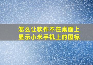 怎么让软件不在桌面上显示小米手机上的图标