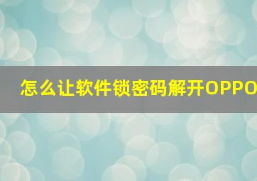 怎么让软件锁密码解开OPPO