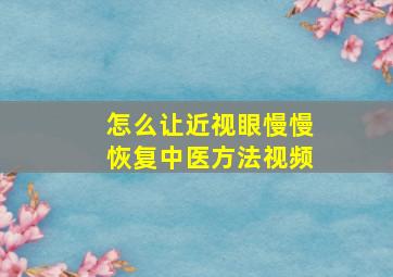 怎么让近视眼慢慢恢复中医方法视频