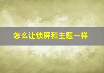 怎么让锁屏和主题一样