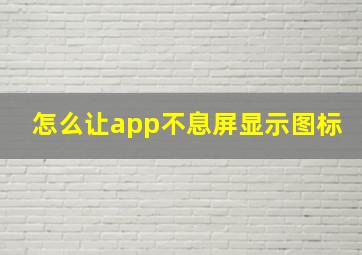 怎么让app不息屏显示图标