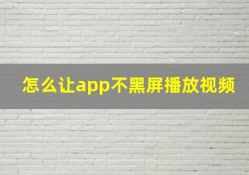 怎么让app不黑屏播放视频