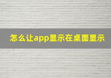 怎么让app显示在桌面显示